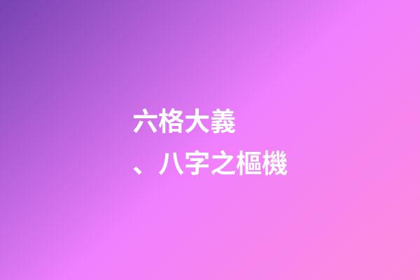 六格大義、八字之樞機
